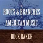 DUCK BAKER The Roots & Branches Of American Music album cover