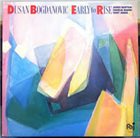 DUŠAN BOGDANOVIĆ Dusan Bogdanovic with James Newton / Charlie Haden / Tony Jones : Early To Rise album cover