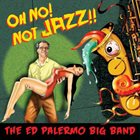 ED PALERMO Oh No! Not Jazz!! album cover