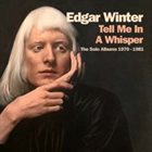 EDGAR WINTER Tell Me in a Whisper : The Solo Albums 1970-1981 album cover