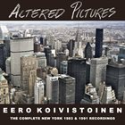 EERO KOIVISTOINEN Altered Pictures: The Complete New York 1983 & 1991 Recordings album cover