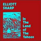 ELLIOTT SHARP In The Land Of The Yahoos album cover