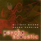 ELLIOTT SHARP Psycho-Acoustic (with  Zeena Parkins) album cover