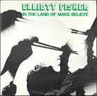 ELLIOTT FISHER In The Land Of Make Believe album cover