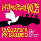 ENZO PIETROPAOLI Enzo Pietropaoli Wire Trio : Woodstock Reloaded album cover