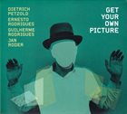 ERNESTO RODRIGUES Dietrich  Petzold / Ernesto Rodrigues / Guilherme Rodrigues / Jan Roder : Get Your Own Picture album cover