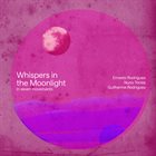 ERNESTO RODRIGUES Ernesto Rodrigues, Nuno Torres & Guilherme Rodrigues : Whispers in the Moonlight - In seven movements album cover