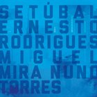ERNESTO RODRIGUES Ernesto Rodrigues, Nuno Torres & Miguel Mira : Setúbal album cover