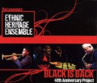 ETHNIC HERITAGE ENSEMBLE Black Is Back - 40th Anniversary Project album cover