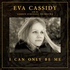 EVA CASSIDY Eva Cassidy with The London Symphony Orchestra : I Can Only Be Me album cover