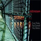 EVAN PARKER Evan Parker Paul Dunmall Tony Bianco : Extremes album cover