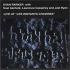 EVAN PARKER Live At Les Instants Chavirés (with Noel Akchoté, Lawrence Casserley, Joel Ryan) album cover