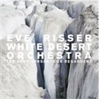 EVE RISSER Eve Risser White Desert Orchestra : Les Deux Versants Se Regardent album cover