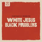 FANTASTIC NEGRITO White Jesus Black Problems album cover