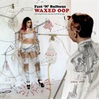 FAST 'N' BULBOUS Waxed Oop album cover