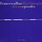 FRANCESCA HAN Francesca Han & Alex Sipiagin : Dream Episodes album cover