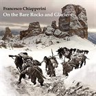 FRANCESCO CHIAPPERINI On The Bare Rocks & Glaciers album cover