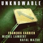 FRANÇOIS CARRIER Michel Lambert / Rafał Mazur : Unknowable album cover