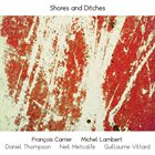 FRANÇOIS CARRIER Shores and Ditches  (with Michel Lambert, Daniel Thompson, Neil Metcalfe, Guillaume Viltard) album cover