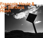FRANÇOIS HOULE Francois Houle / Joe Sorbara : Hush album cover