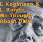 FRANZ KOGLMANN Franz Koglmann &  Lee Konitz : We Thought About Duke album cover