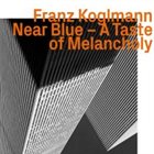 FRANZ KOGLMANN Near Blue ​-​ A Taste of Melancholy album cover
