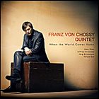 FRANZ VON CHOSSY Franz von Chossy Quintet : When The World Comes Home album cover
