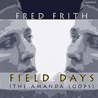 FRED FRITH Field Days (The Amanda Loops) album cover