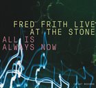 FRED FRITH Live At The Stone - All Is Always Now album cover
