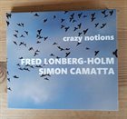 FRED LONBERG-HOLM Fred Lonberg-Holm / Simon Camatta : crazy notions album cover