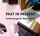 FREDRIK LJUNGKVIST Fredrik Ljungkvist & Mattias Hjorth : Past in Present album cover