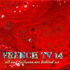 FRENCH TV 14: All Our Failures Are Behind Us album cover