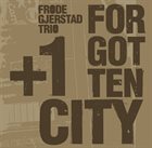 FRODE GJERSTAD Frode Gjerstad Trio + 1 :  Forgotten City album cover