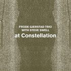 FRODE GJERSTAD Frode Gjerstad Trio With Steve Swell : At Constellation album cover