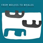 FROM WOLVES TO WHALES (WOOLEY/REMPIS/NIGGENKEMPER/CORSANO) From Wolves To Whales album cover