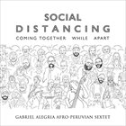 GABRIEL ALEGRIA Gabriel Alegria Afro-Peruvian Sextet : Social Distancing - Coming Together While Apart album cover