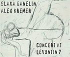 GANELIN TRIO/SLAVA GANELIN Slava Ganelin & Alex Kremer : Concert At Levontin 7 album cover