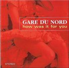 GARE DU NORD How Was It For You album cover
