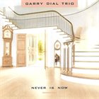 GARRY DIAL Garry Dial Trio ‎: Never Is Now album cover