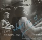 GARY HUSBAND Gary Husband, Steve Topping, Paul Carmichael : What It Is album cover