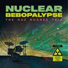 GAZ HUGHES The Gaz Hughes Trio : Nuclear Bebopalypse album cover