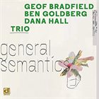 GEOF BRADFIELD Bradfield / Goldberg / Hall Trio : General Semantics album cover