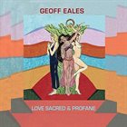 GEOFF EALES Love Sacred & Profane album cover