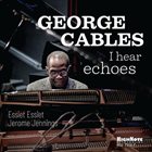 GEORGE CABLES I Hear Echoes album cover
