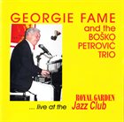 GEORGIE FAME Georgie Fame And The Boško Petrović Trio : ... Live At The Royal Garden Jazz Club album cover