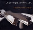 GLASGOW IMPROVISERS ORCHESTRA The Word For It Now album cover
