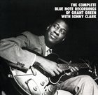 GRANT GREEN The Complete Blue Note Recordings of Grant Green with Sonny Clark album cover