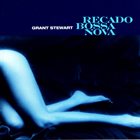 GRANT STEWART Recado Bossa Nova album cover