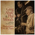 GREG ABATE Greg Abate & Phil Woods with the Tim Ray Trio: Kindred Spirits - Live at Chan's album cover