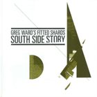 GREG WARD Greg Ward's Fitted Shards: South Side Story album cover